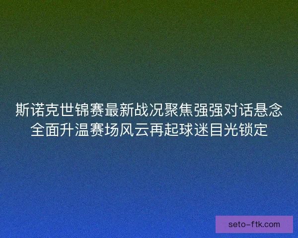 斯诺克世锦赛最新战况聚焦强强对话悬念全面升温赛场风云再起球迷目光锁定