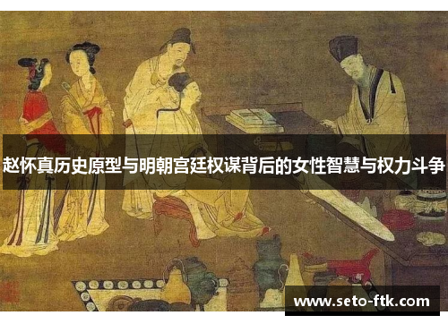 赵怀真历史原型与明朝宫廷权谋背后的女性智慧与权力斗争