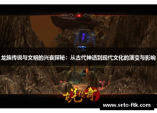 龙族传说与文明的兴衰探秘：从古代神话到现代文化的演变与影响